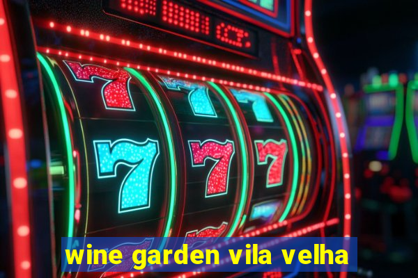 wine garden vila velha